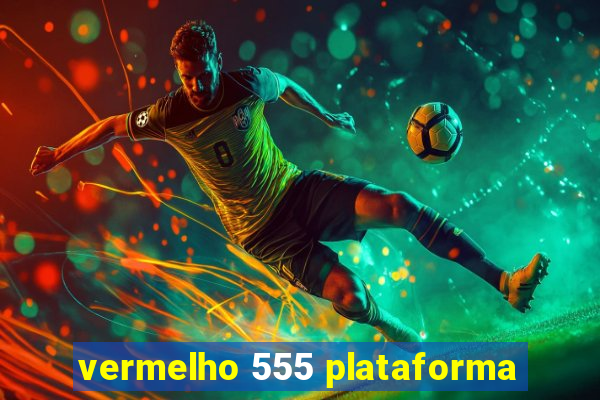 vermelho 555 plataforma